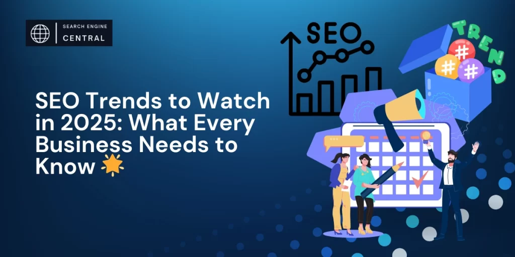 SEO-Trends-to-Watch-in-2025-What-Every-Business-Needs-to-Know 🌟